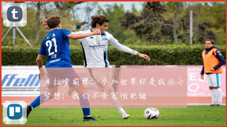 库拉索前锋：参加世界杯是我从小梦想；我们不会害怕犯错