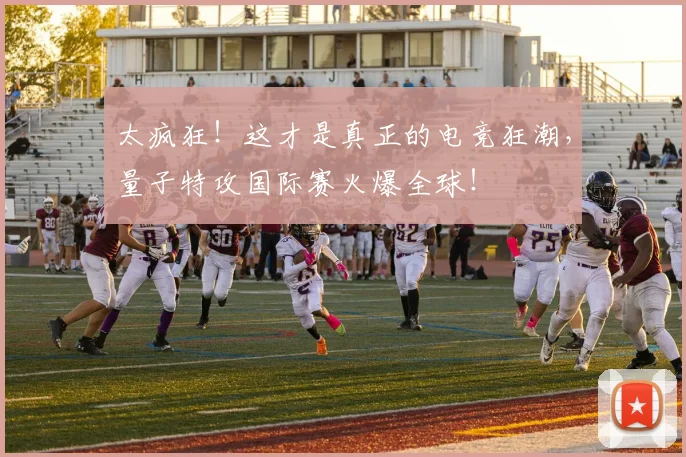 太疯狂！这才是真正的电竞狂潮，量子特攻国际赛火爆全球！